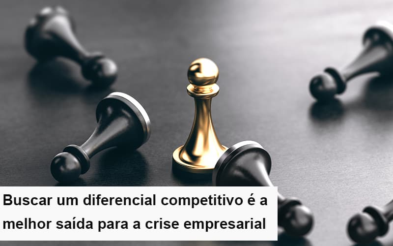 Diferencial Competitivo: Do Que A Sua Empresa Precisa Na Crise?